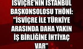 İsviçre'nin İstanbul Başkonsolosu Thöni: