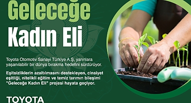 Toyota Otomotiv Sanayi Türkiye’den “Geleceğe Kadın Eli” Projesi