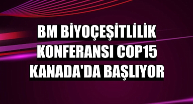 BM Biyoçeşitlilik Konferansı COP15 Kanada'da başlıyor