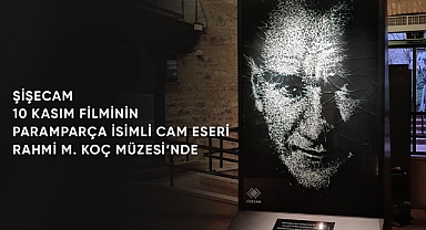 ŞİŞECAM 10 KASIM FİLMİ’NDEKİ CAM ATATÜRK PORTRESİ RAHMİ M. KOÇ MÜZESİ’NDE SERGİLENİYOR