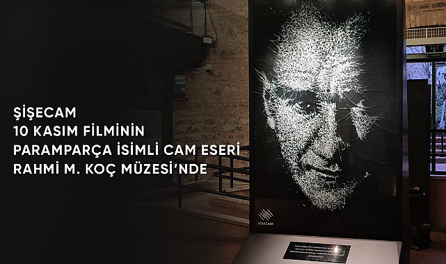 ŞİŞECAM 10 KASIM FİLMİ’NDEKİ CAM ATATÜRK PORTRESİ RAHMİ M. KOÇ MÜZESİ’NDE SERGİLENİYOR