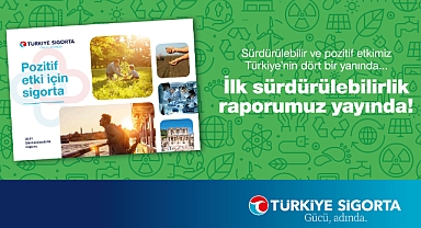 Türkiye Sigorta, “Pozitif Etki için Sigorta” temasıyla hazırladığı ilk Sürdürülebilirlik Raporu’nu yayınladı