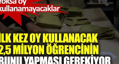 İlk kez oy kullanacak 2,5 milyon öğrencinin bunu yapması gerekiyor: Yoksa oy kullanamayacaklar